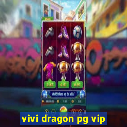 vivi dragon pg vip